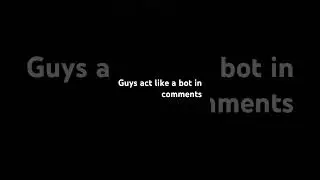 Guys act like a bot in comments#bots#bot#comment#sub