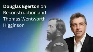 Douglas Egerton on Reconstruction and Thomas Wentworth Higginson