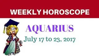 Aquarius Weekly Horoscope - July 17 to 23, 2017.