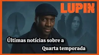 Últimas notícias sobre a 4º Temporada de Lupin 