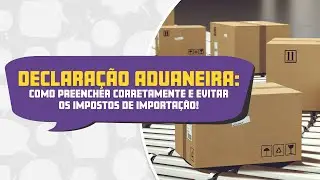 COMO FAZER A DECLARAÇÃO ADUANEIRA E NÃO SER TAXADO?