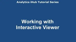 OpenText Analytics iHub Tutorial - Working with Interactive Viewer