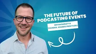 Bryan Barletta on the Sounds Profitable-Podcast Movement Merger & the Future of Podcasting Events
