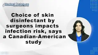 Choice of skin disinfectant by surgeons impacts infection risk, says a Canadian American study