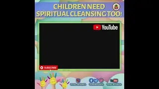 Children Do Need Spiritual Cleanings Too!