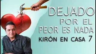 Dejado por el peor es nada... kirón en casa 7