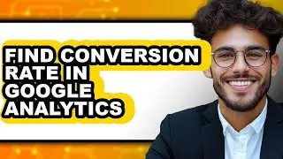 How to Find Conversion Rate in Google Analytics - Full Guide