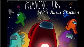 Among Us with Aqua Chicken :)