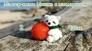 Мастер-класс/🍊🐻Мишка с мандарином из бисера🐻🍊/2 часть Амигуруми/crochet amigurumi tutorial #handmade