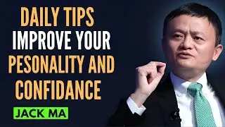 DAILY TIPS TO IMPROVE YOUR PERSONALITY AND CONFIDANCE || JACK MA