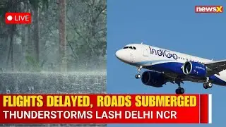 LIVE : Flights Delayed, Roads Waterlogged, Trees Down in Delhi Due to Incessant Rain |NewsX