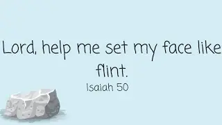 Lord, help me set my face like flint(Isaiah 50)