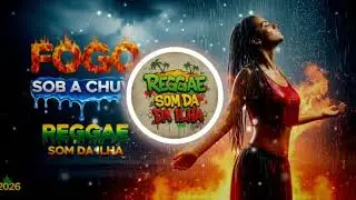FOGO SOB CHUVA ,REGGAE LOVE SONGS REGGAE DO MARANH&Atilde;O REGGAE APAIXONADO 2026 REGGAE ROOTS