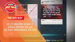 XỬ L&Yacute; NGHI&Ecirc;M H&Agrave;NH VI ĐĂNG TH&Ocirc;NG TIN SAI SỰ THẬT TR&Ecirc;N MẠNG X&Atilde; HỘI