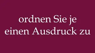 How to Pronounce ''ordnen Sie je einen Ausdruck zu'' Correctly in German