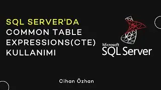 SQL Server'da Common Table Expressions(CTE) Kullanımı
