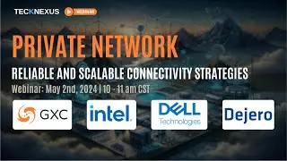 PRIVATE NETWORK: RELIABLE & SCALABLE CONNECTIVITY STRATEGIES | GXC, INTEL, DELL TECHNOLOGIES, DEJERO