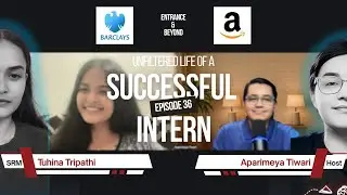Unfiltered Life of a Successful Intern| Tuhina Tripathi (SRM) |Barclays &bull; Samsung &bull; Amazon |EP 36 P2