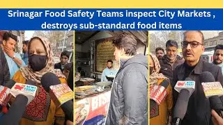 Srinagar Food Safety Teams inspect City Markets , destroys sub-standard food items | JK News Today
