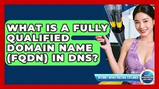 What Is A Fully Qualified Domain Name (FQDN) In DNS? - Internet Infrastructure Explained