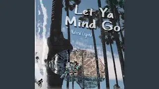 Let Ya Mind Go.