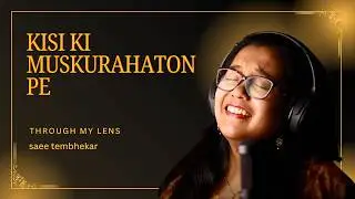 Kisi ki Muskurahaton pe | Jeena Isi ka Naam Hai | Saee Tembhekar Cover
