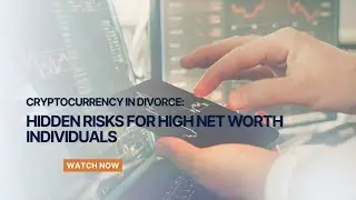 Cryptocurrency in divorce: Hidden risks for high net worth individuals