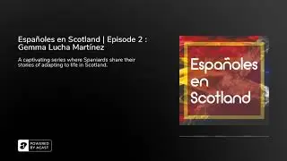 Espa&ntilde;oles en Scotland | Episode 2 : Gemma Lucha Mart&iacute;nez