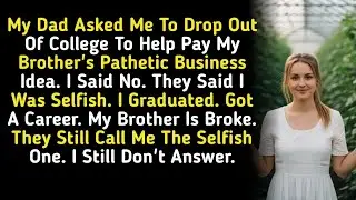 My Dad Asked Me To Drop Out Of College To Help Pay My Brother's Pathetic Business Idea. I Said No.
