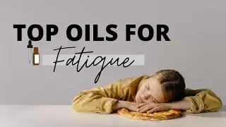 Top Oils for Fatigue