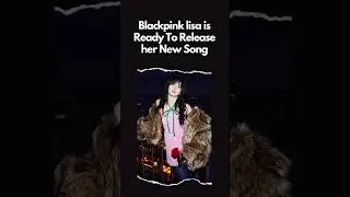 Blackpink Lisa Is Ready To Release Her New Song