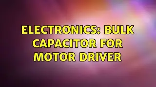 Electronics: Bulk Capacitor for Motor Driver (2 Solutions!!)