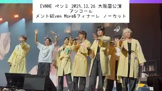 〜2025-2026 EVNNE FANMEETING 'OUR EVNNEing' 大阪昼公演（12/26）アンコール 最後の個人コメント Even More フィナーレ〜【EVNNE】