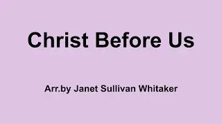 Christ Before Us - lyrics practice video arr. by Janet Whitaker