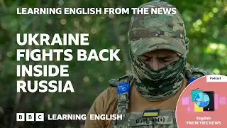 Ukraine advances into Russian territory: BBC Learning English from the News