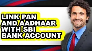How to Link Pan and Aadhaar with Sbi Bank Account - Easy Guide