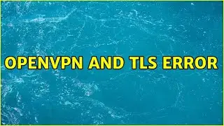 openvpn and TLS error (2 Solutions!!)
