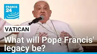 Pontiff dies at 88: What will Pope Francis' legacy be? &bull; FRANCE 24 English