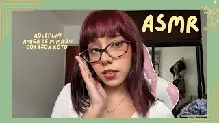 ASMR - AMIGA TE MIMA TU CORAZÓN ROTO/ ROLEPLAY