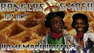 Bangers And Smash - Ep.2 ft. HomeMadeWaffles