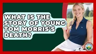 What Is The Story Of Young Tom Morris's Death? - Fairways of the USA