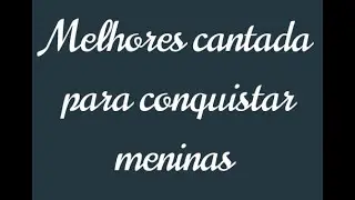 Melhores cantada para conquistar meninas