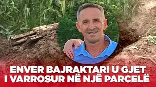 Enver Bajraktari u gjet i varrosur n&euml; nj&euml; parcel&euml; me mis&euml;r