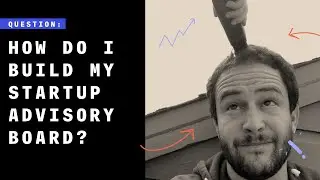 How Do I Build A Startup Advisory Board?