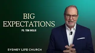 BIG EXPECTATIONS  | PS. TOM INGLIS  | SYDNEY LIFE CHURCH