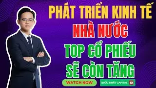 PHÁT TRIỂN KINH TẾ NHÀ NƯỚC – TOP CỔ PHIẾU SẼ CÒN TĂNG