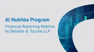 Al Nukhba Program – Financial Reporting Webinar by Deloitte & Touche LLP