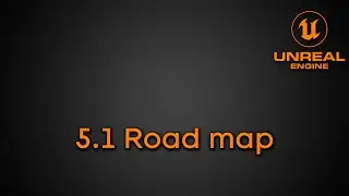 Unreal Engine 5.1 Road map