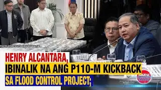 HENRY ALCANTARA, IBINALIK NA ANG P110-M KICKBACK SA FLOOD CONTROL PROJECT