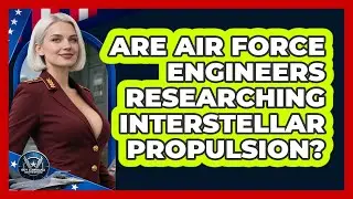 Are Air Force Engineers Researching Interstellar Propulsion? - Sky Command Brotherhood